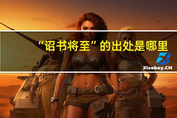 “诏书将至”的出处是哪里
