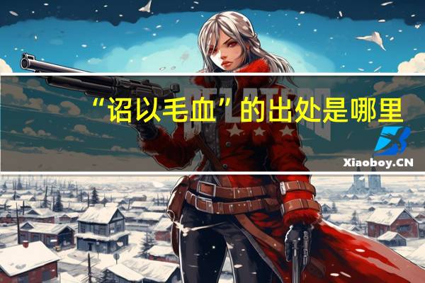 “诏以毛血”的出处是哪里