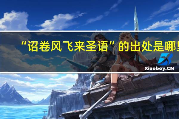 “诏卷风飞来圣语”的出处是哪里