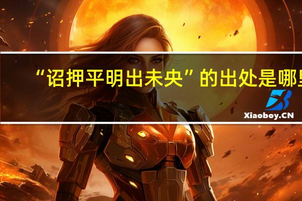 “诏押平明出未央”的出处是哪里