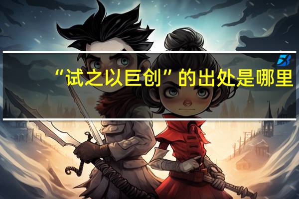 “试之以巨创”的出处是哪里