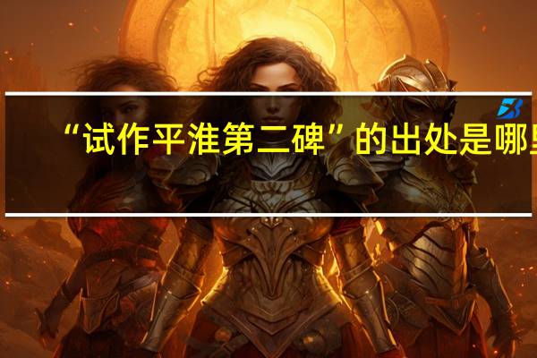 “试作平淮第二碑”的出处是哪里