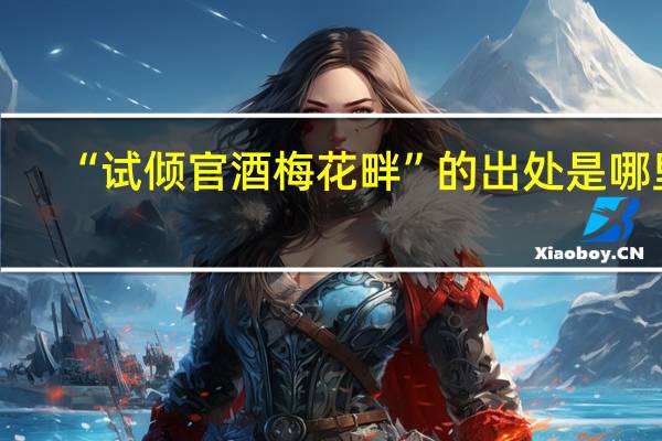 “试倾官酒梅花畔”的出处是哪里