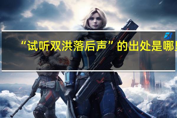 “试听双洪落后声”的出处是哪里