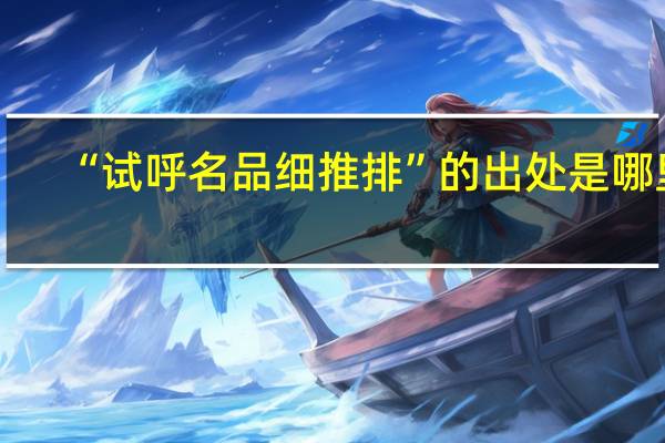 “试呼名品细推排”的出处是哪里