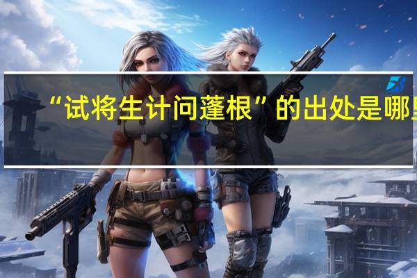 “试将生计问蓬根”的出处是哪里