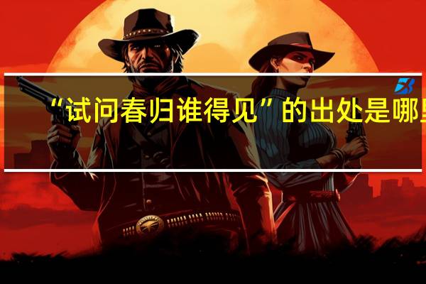 “试问春归谁得见”的出处是哪里