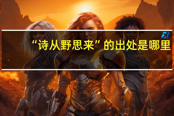 “诗从野思来”的出处是哪里
