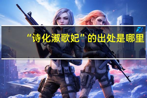 “诗化淑歌妃”的出处是哪里