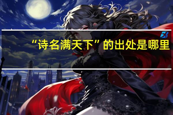 “诗名满天下”的出处是哪里