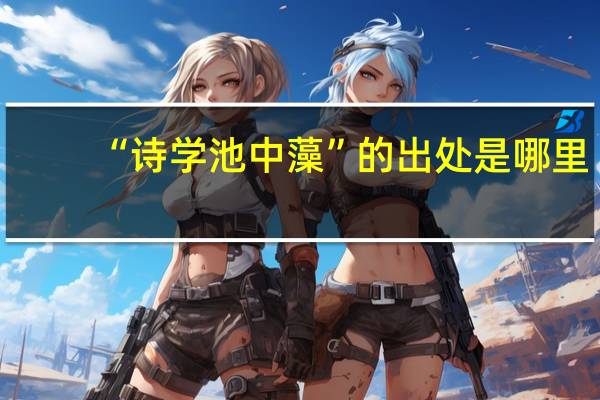 “诗学池中藻”的出处是哪里