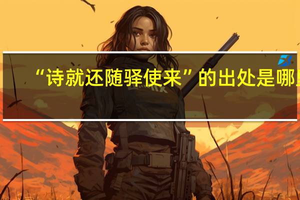 “诗就还随驿使来”的出处是哪里