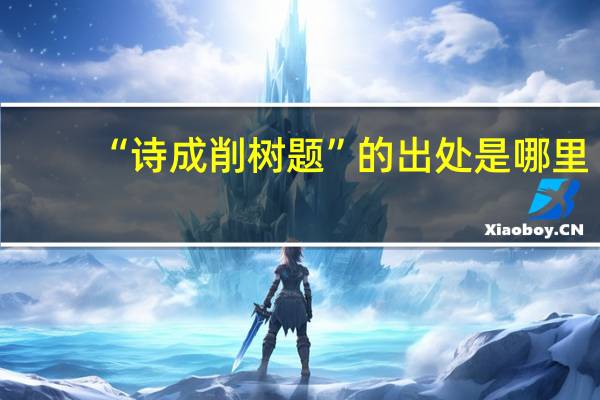 “诗成削树题”的出处是哪里