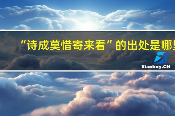 “诗成莫惜寄来看”的出处是哪里