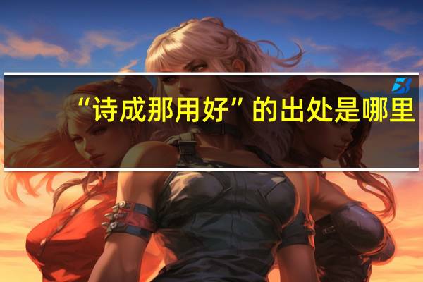 “诗成那用好”的出处是哪里