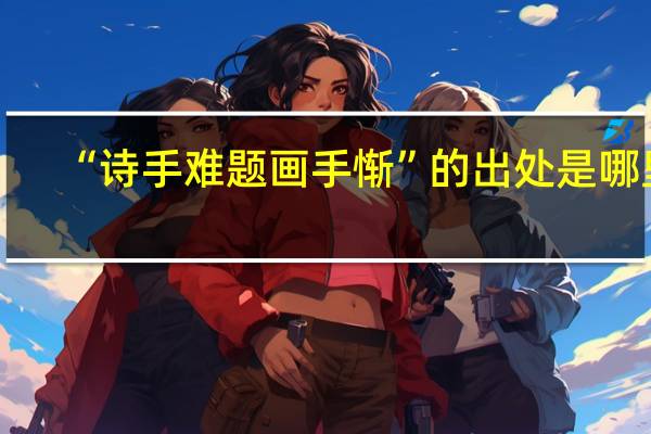 “诗手难题画手惭”的出处是哪里