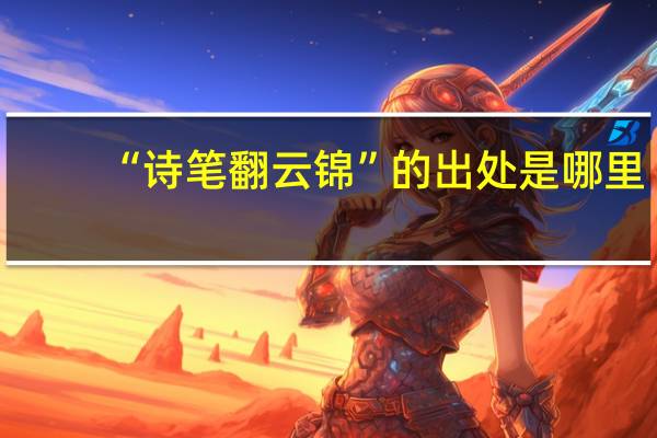 “诗笔翻云锦”的出处是哪里