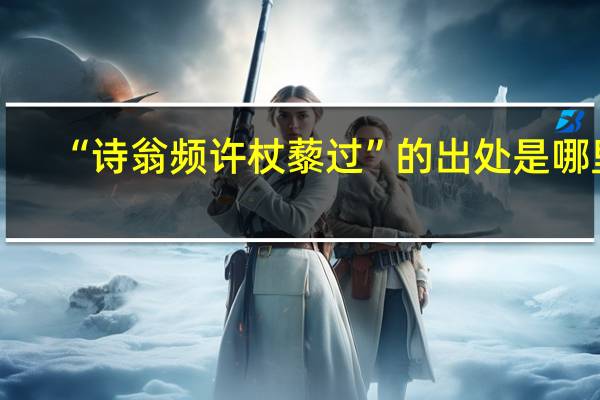 “诗翁频许杖藜过”的出处是哪里