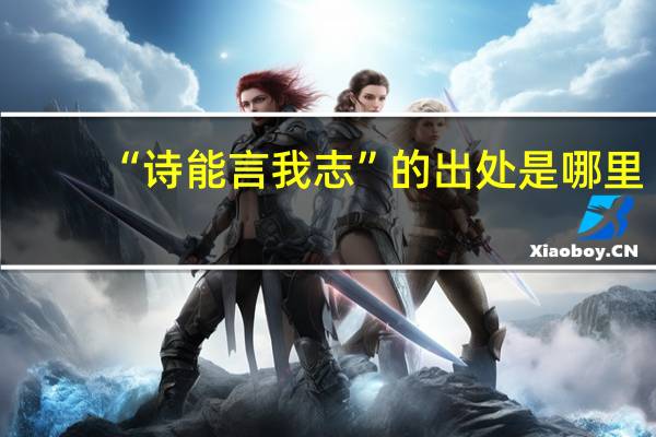 “诗能言我志”的出处是哪里