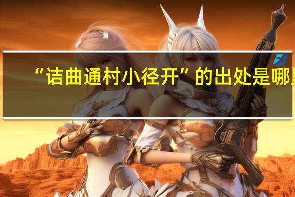 “诘曲通村小径开”的出处是哪里
