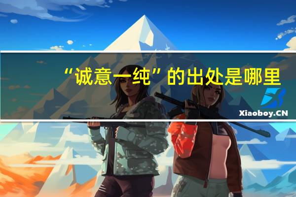 “诚意一纯”的出处是哪里
