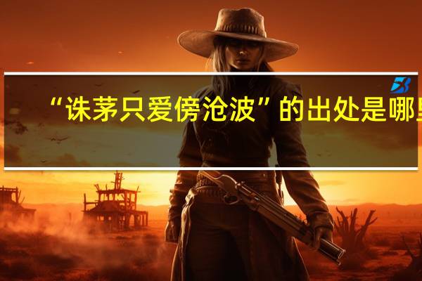 “诛茅只爱傍沧波”的出处是哪里