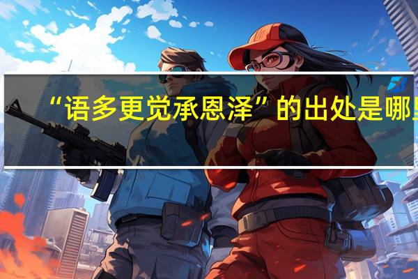 “语多更觉承恩泽”的出处是哪里