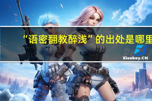 “语密翻教醉浅”的出处是哪里