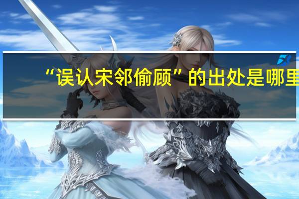 “误认宋邻偷顾”的出处是哪里