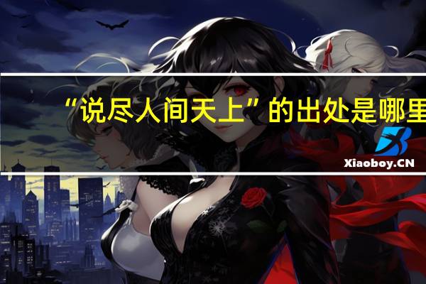 “说尽人间天上”的出处是哪里