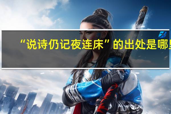 “说诗仍记夜连床”的出处是哪里