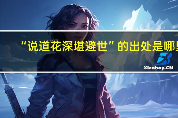 “说道花深堪避世”的出处是哪里