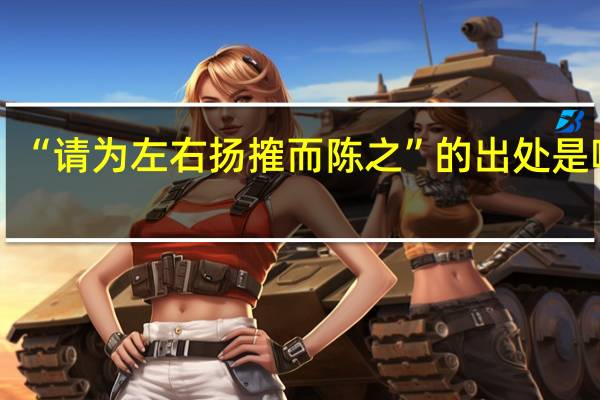 “请为左右扬搉而陈之”的出处是哪里