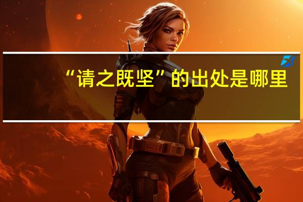 “请之既坚”的出处是哪里