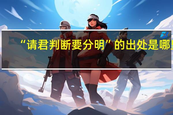 “请君判断要分明”的出处是哪里