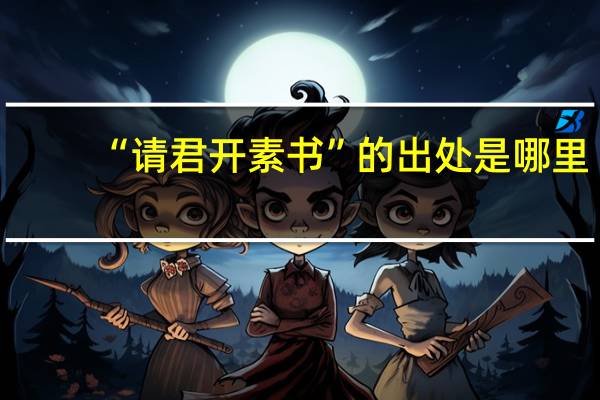 “请君开素书”的出处是哪里