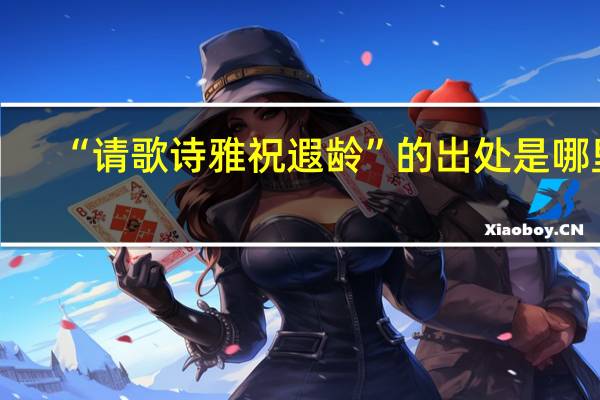 “请歌诗雅祝遐龄”的出处是哪里