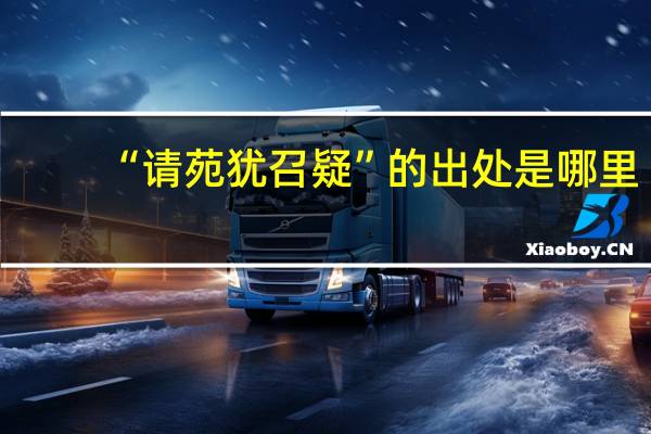 “请苑犹召疑”的出处是哪里