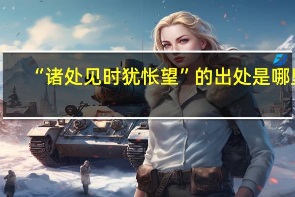 “诸处见时犹怅望”的出处是哪里