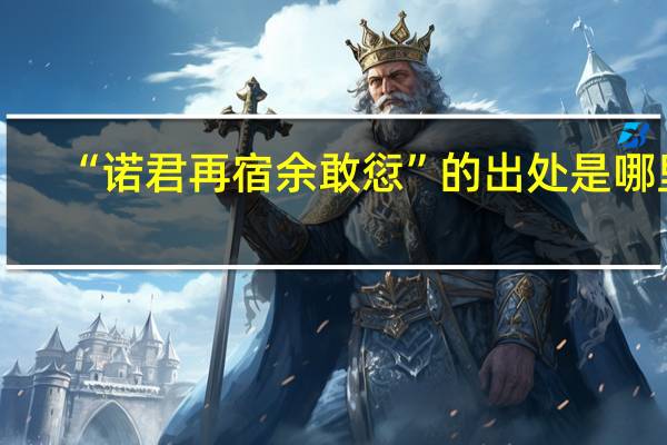 “诺君再宿余敢愆”的出处是哪里