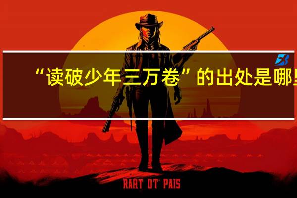 “读破少年三万卷”的出处是哪里