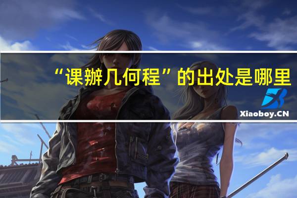 “课辦几何程”的出处是哪里