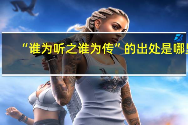 “谁为听之谁为传”的出处是哪里