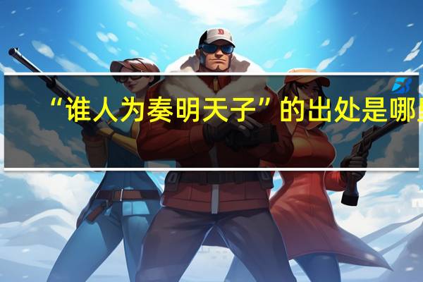 “谁人为奏明天子”的出处是哪里