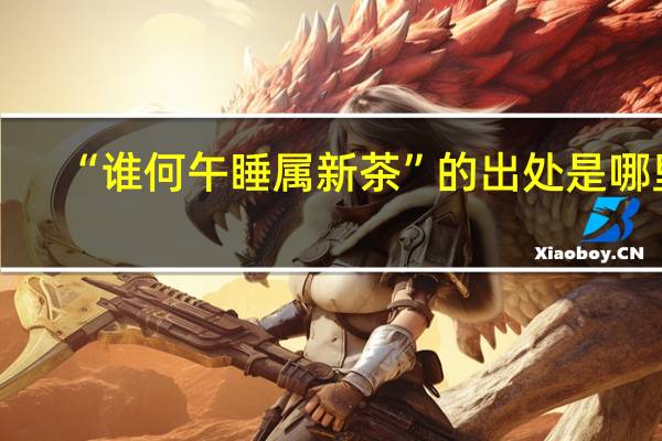 “谁何午睡属新茶”的出处是哪里