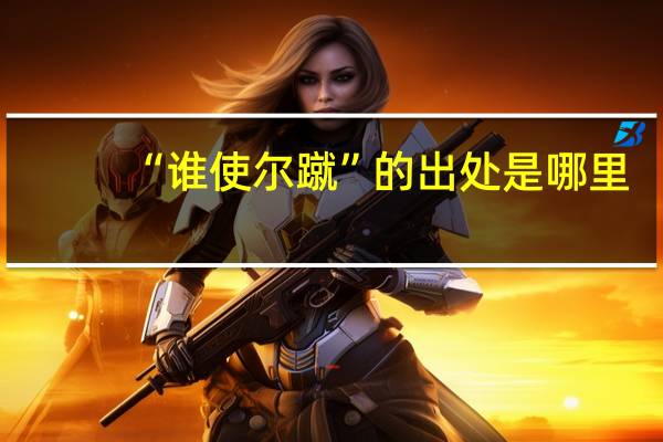 “谁使尔蹴”的出处是哪里