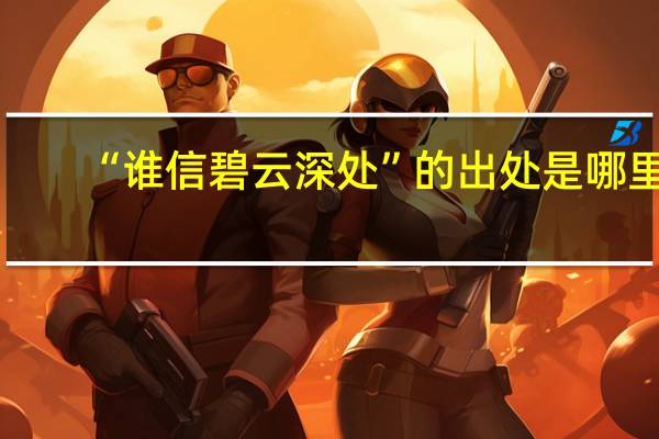 “谁信碧云深处”的出处是哪里