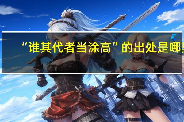 “谁其代者当涂高”的出处是哪里