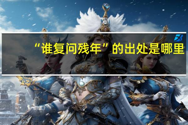 “谁复问残年”的出处是哪里