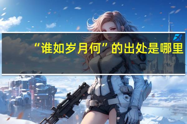 “谁如岁月何”的出处是哪里